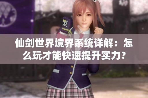 仙剑世界境界系统详解：怎么玩才能快速提升实力？