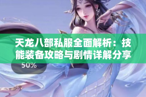 天龙八部私服全面解析：技能装备攻略与剧情详解分享