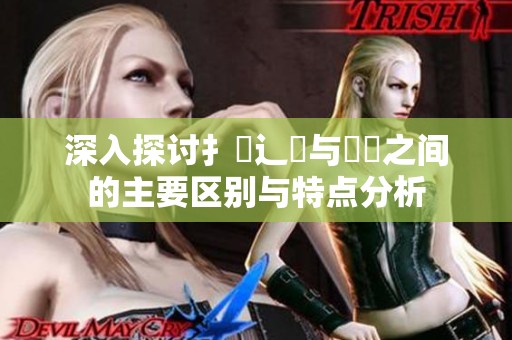 深入探讨扌喿辶畐与畐畬之间的主要区别与特点分析