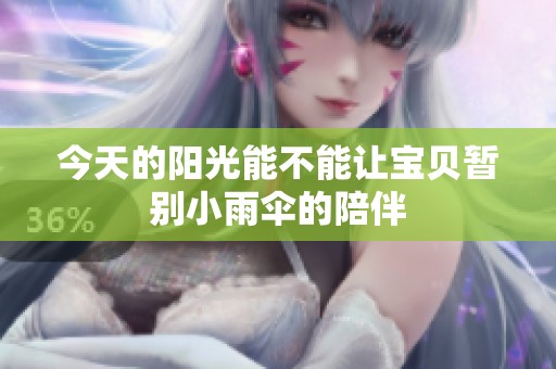 今天的阳光能不能让宝贝暂别小雨伞的陪伴