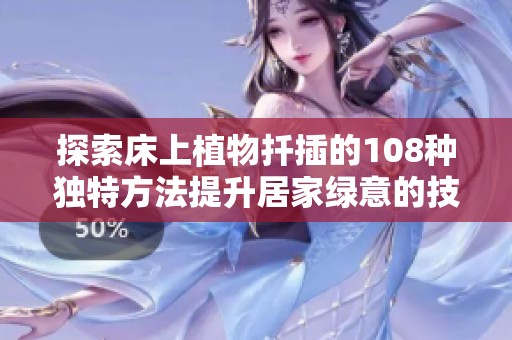 探索床上植物扦插的108种独特方法提升居家绿意的技巧与创意