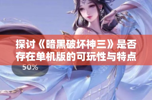 探讨《暗黑破坏神三》是否存在单机版的可玩性与特点