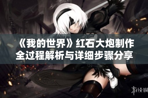 《我的世界》红石大炮制作全过程解析与详细步骤分享