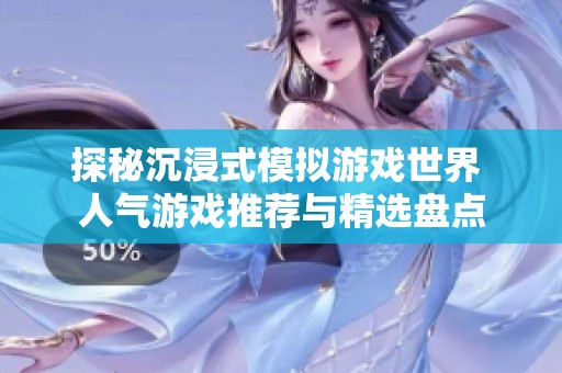 探秘沉浸式模拟游戏世界 人气游戏推荐与精选盘点
