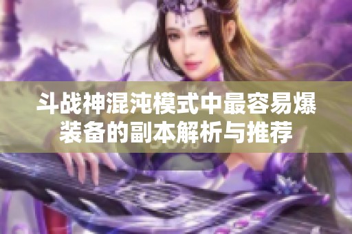 斗战神混沌模式中最容易爆装备的副本解析与推荐