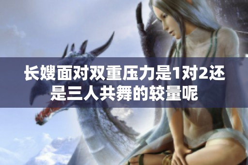 长嫂面对双重压力是1对2还是三人共舞的较量呢