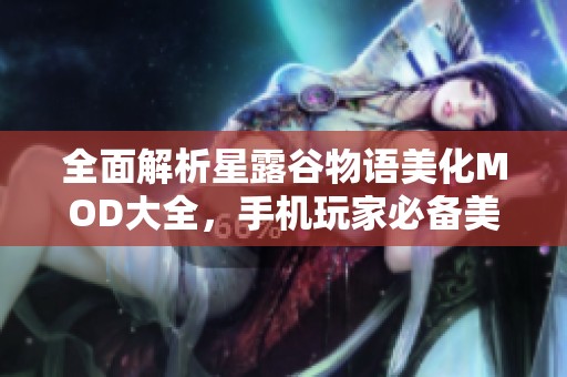 全面解析星露谷物语美化MOD大全，手机玩家必备美化版合集分享