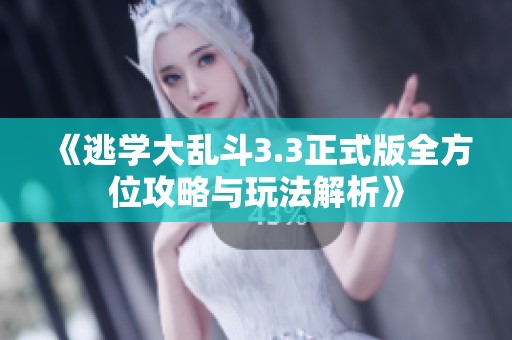 《逃学大乱斗3.3正式版全方位攻略与玩法解析》