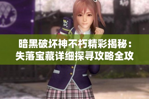 暗黑破坏神不朽精彩揭秘：失落宝藏详细探寻攻略全攻略分享