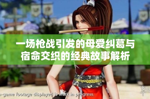 一场枪战引发的母爱纠葛与宿命交织的经典故事解析