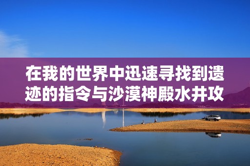 在我的世界中迅速寻找到遗迹的指令与沙漠神殿水井攻略