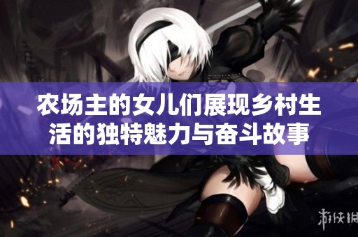 农场主的女儿们展现乡村生活的独特魅力与奋斗故事