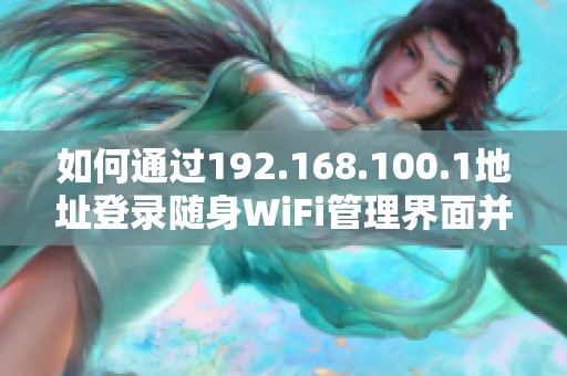 如何通过192.168.100.1地址登录随身WiFi管理界面并进行设置