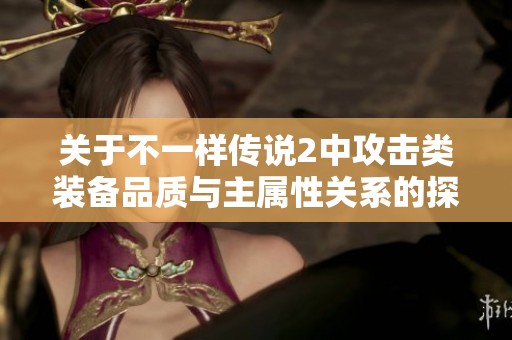 关于不一样传说2中攻击类装备品质与主属性关系的探讨