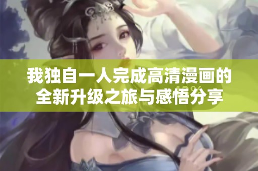 我独自一人完成高清漫画的全新升级之旅与感悟分享