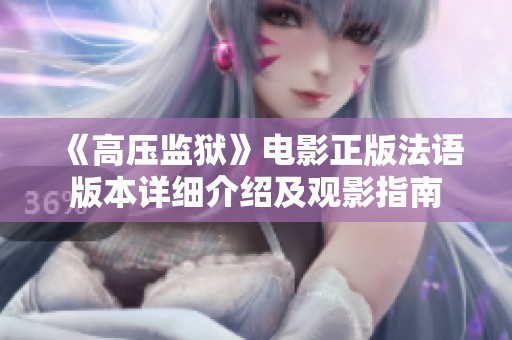 《高压监狱》电影正版法语版本详细介绍及观影指南