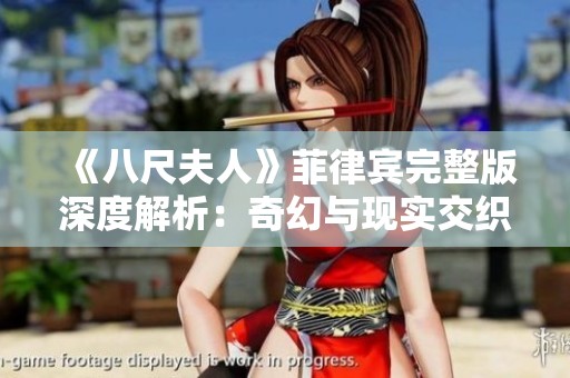 《八尺夫人》菲律宾完整版深度解析：奇幻与现实交织的故事之旅