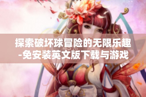 探索破坏球冒险的无限乐趣-免安装英文版下载与游戏中心推荐