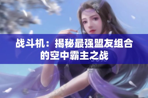战斗机：揭秘最强盟友组合的空中霸主之战