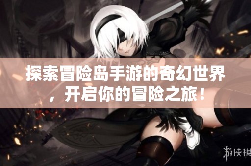 探索冒险岛手游的奇幻世界，开启你的冒险之旅！