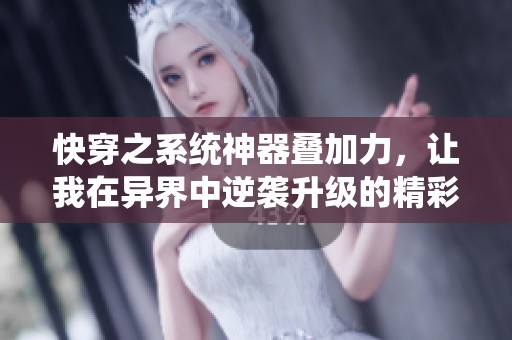 快穿之系统神器叠加力，让我在异界中逆袭升级的精彩旅程