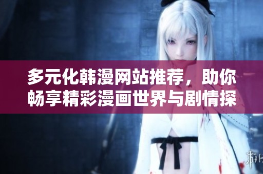 多元化韩漫网站推荐，助你畅享精彩漫画世界与剧情探索
