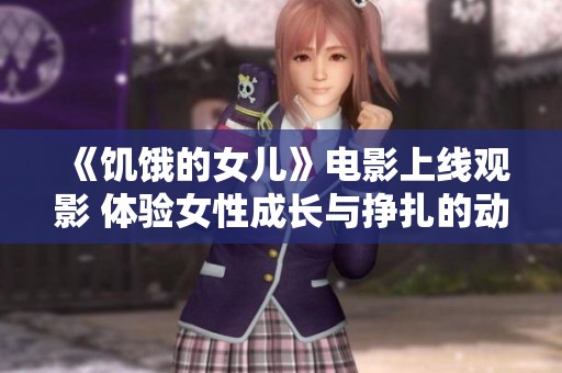 《饥饿的女儿》电影上线观影 体验女性成长与挣扎的动人故事