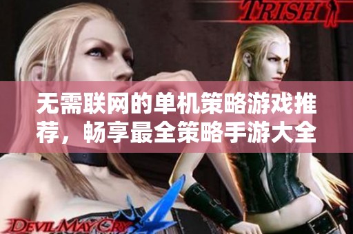 无需联网的单机策略游戏推荐，畅享最全策略手游大全