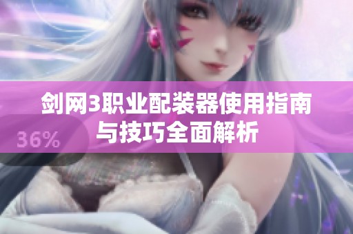 剑网3职业配装器使用指南与技巧全面解析