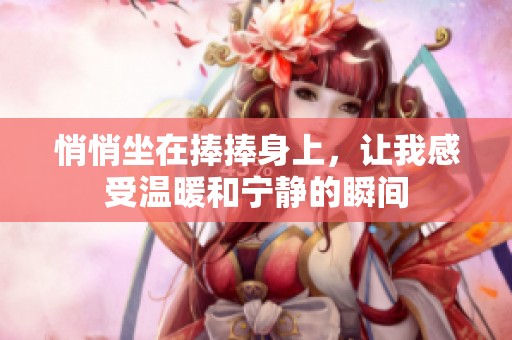 悄悄坐在捧捧身上，让我感受温暖和宁静的瞬间