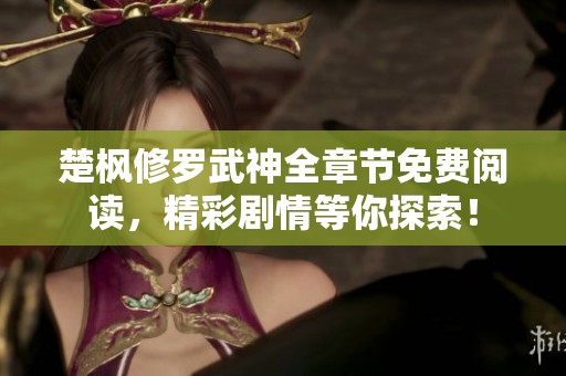 楚枫修罗武神全章节免费阅读，精彩剧情等你探索！