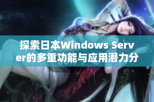 探索日本Windows Server的多重功能与应用潜力分析