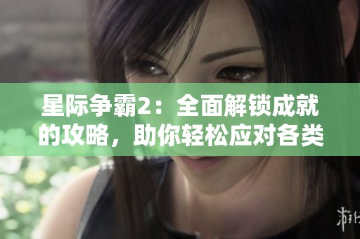星际争霸2：全面解锁成就的攻略，助你轻松应对各类挑战