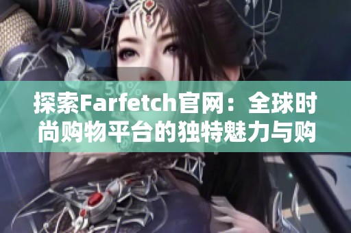 探索Farfetch官网：全球时尚购物平台的独特魅力与购物体验