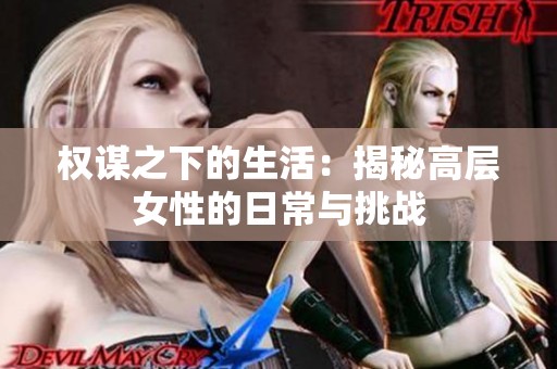权谋之下的生活：揭秘高层女性的日常与挑战
