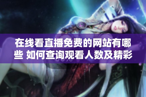 在线看直播免费的网站有哪些 如何查询观看人数及精彩内容