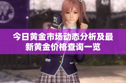 今日黄金市场动态分析及最新黄金价格查询一览