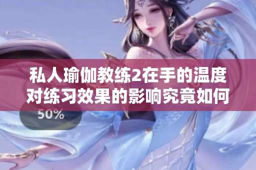 私人瑜伽教练2在手的温度对练习效果的影响究竟如何解析