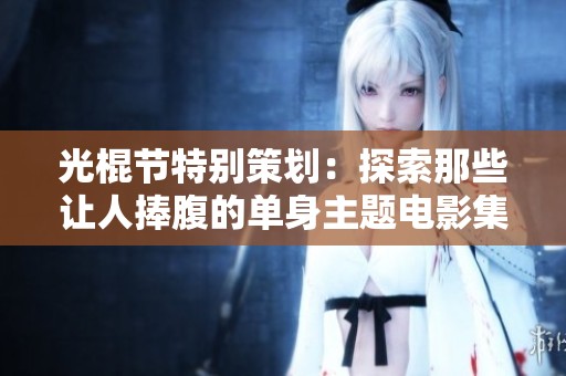 光棍节特别策划：探索那些让人捧腹的单身主题电影集锦