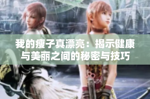 我的瘦子真漂亮：揭示健康与美丽之间的秘密与技巧