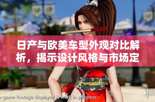 日产与欧美车型外观对比解析，揭示设计风格与市场定位差异