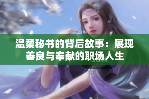 温柔秘书的背后故事：展现善良与奉献的职场人生