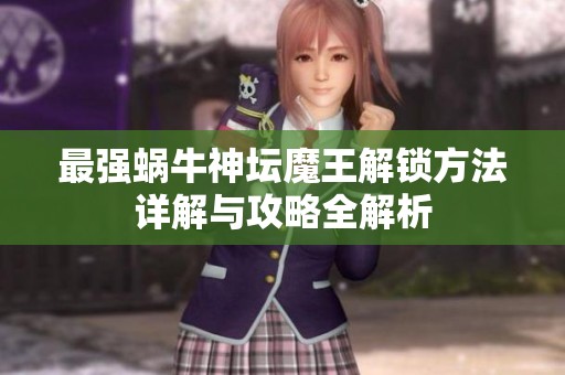 最强蜗牛神坛魔王解锁方法详解与攻略全解析