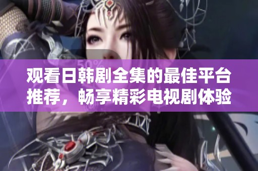 观看日韩剧全集的最佳平台推荐，畅享精彩电视剧体验。