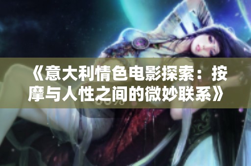 《意大利情色电影探索：按摩与人性之间的微妙联系》