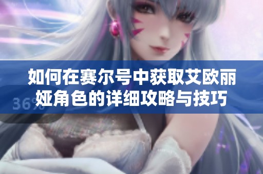 如何在赛尔号中获取艾欧丽娅角色的详细攻略与技巧