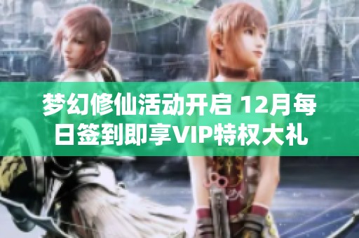 梦幻修仙活动开启 12月每日签到即享VIP特权大礼