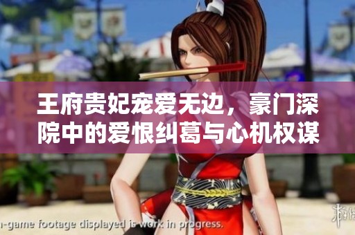 王府贵妃宠爱无边，豪门深院中的爱恨纠葛与心机权谋