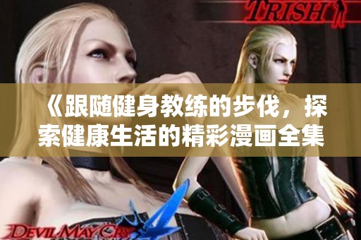 《跟随健身教练的步伐，探索健康生活的精彩漫画全集》