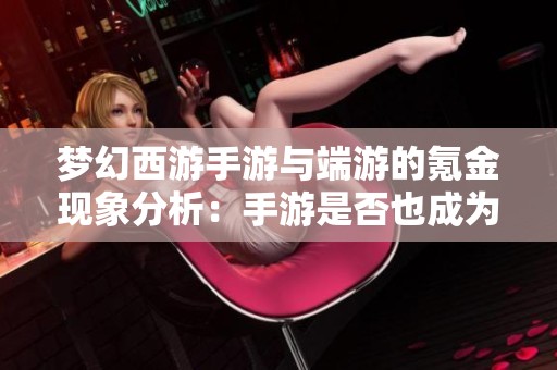 梦幻西游手游与端游的氪金现象分析：手游是否也成为了氪金重灾区？